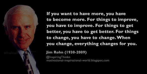 if you want to have more you have to become more for things to improve you have to improve for things to get better you have to get better