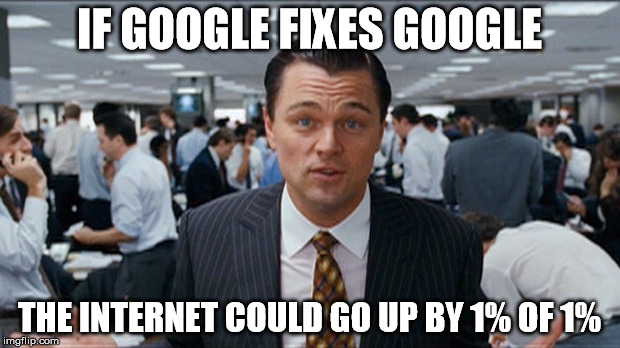 pic - if google fixes google the internet could go up by 1percent of 1percent
